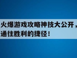 火爆游戏攻略神技大公开，通往胜利的捷径！